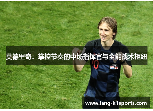 莫德里奇：掌控节奏的中场指挥官与全能战术枢纽