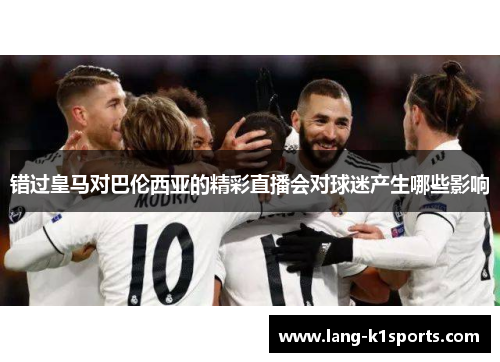 错过皇马对巴伦西亚的精彩直播会对球迷产生哪些影响