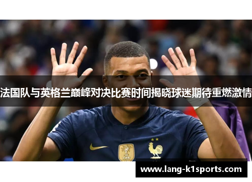 法国队与英格兰巅峰对决比赛时间揭晓球迷期待重燃激情