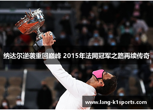 纳达尔逆袭重回巅峰 2015年法网冠军之路再续传奇 纳达尔逆袭重回巅峰 2015年法网冠军之路再续传奇
