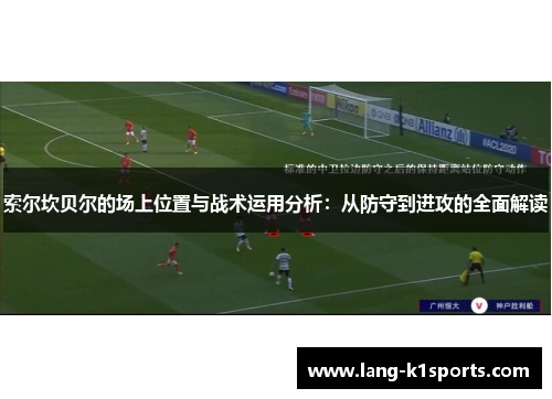 索尔坎贝尔的场上位置与战术运用分析:从防守到进攻的全面解读 索尔坎贝尔的场上位置与战术运用分析:从防守到进攻的全面解读