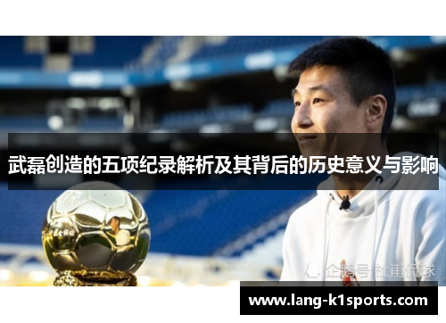 武磊创造的五项纪录解析及其背后的历史意义与影响 武磊创造的五项纪录解析及其背后的历史意义与影响