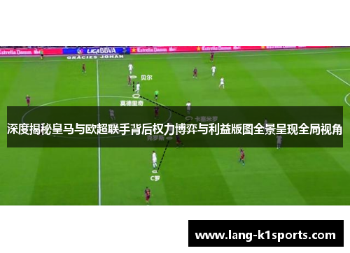 深度揭秘皇马与欧超联手背后权力博弈与利益版图全景呈现全局视角