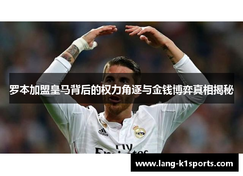罗本加盟皇马背后的权力角逐与金钱博弈真相揭秘