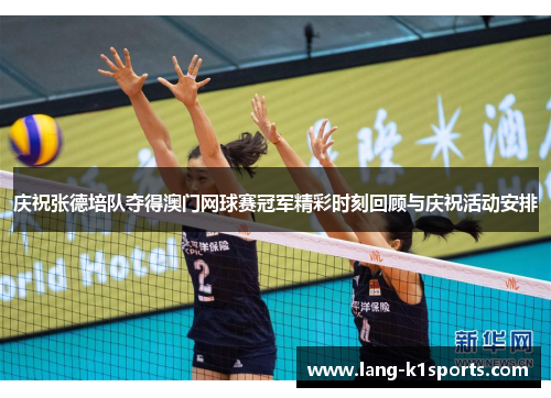 庆祝张德培队夺得澳门网球赛冠军精彩时刻回顾与庆祝活动安排