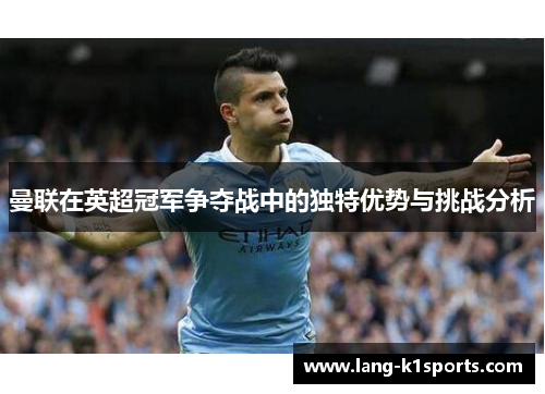 曼联在英超冠军争夺战中的独特优势与挑战分析