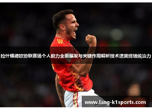 拉什福德欧协联赛场个人能力全面爆发与关键作用解析技术速度终结统治力 拉什福德欧协联赛场个人能力全面爆发与关键作用解析技术速度终结统治力