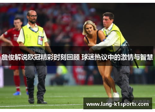 詹俊解说欧冠精彩时刻回顾 球迷热议中的激情与智慧